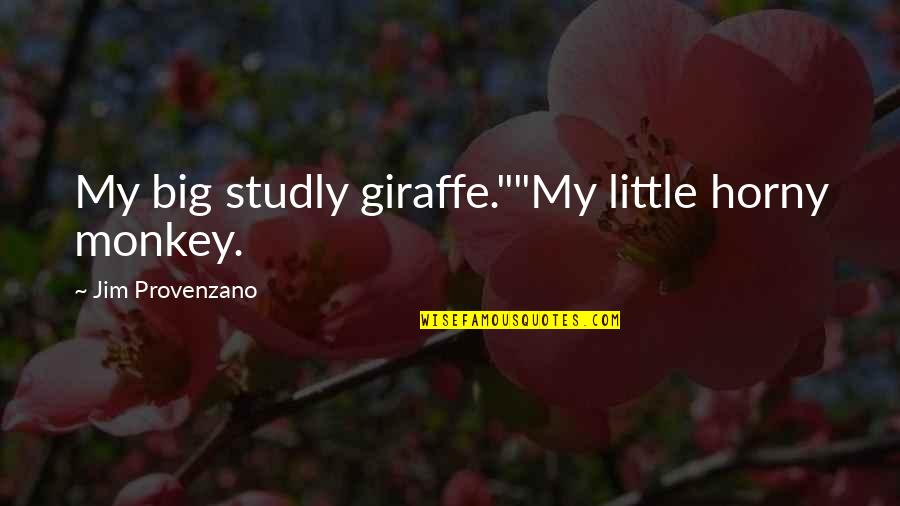 Giraffe Giraffe Quotes By Jim Provenzano: My big studly giraffe.""My little horny monkey.