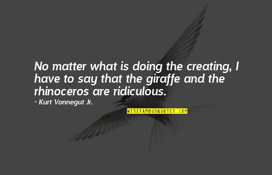 Giraffe Giraffe Quotes By Kurt Vonnegut Jr.: No matter what is doing the creating, I