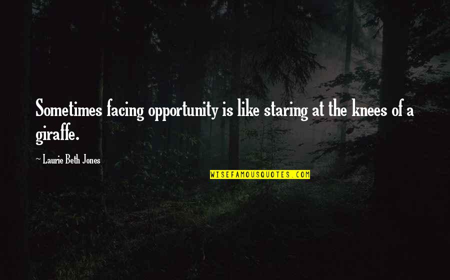 Giraffe Giraffe Quotes By Laurie Beth Jones: Sometimes facing opportunity is like staring at the