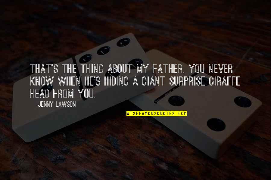 Giraffe Quotes By Jenny Lawson: That's the thing about my father. You never Giraffe Quotes By Jenny Lawson: That's the thing about my father. You never