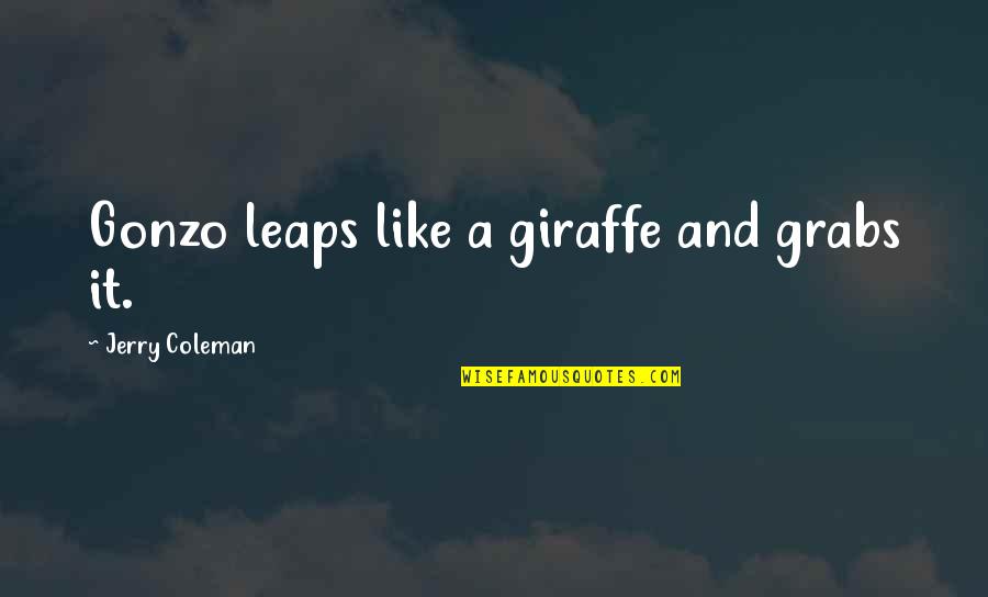 Giraffe Quotes By Jerry Coleman: Gonzo leaps like a giraffe and grabs it. Giraffe Quotes By Jerry Coleman: Gonzo leaps like a giraffe and grabs it.