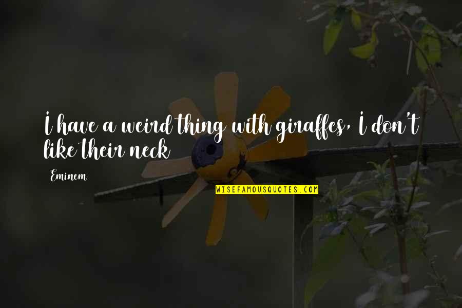 Giraffes Quotes By Eminem: I have a weird thing with giraffes, I