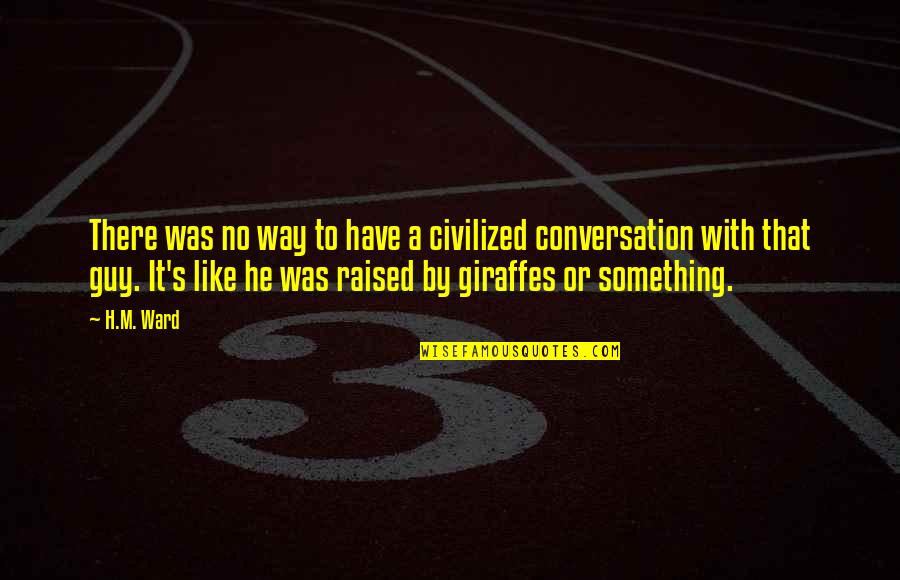 Giraffes Quotes By H.M. Ward: There was no way to have a civilized Giraffes Quotes By H.M. Ward: There was no way to have a civilized