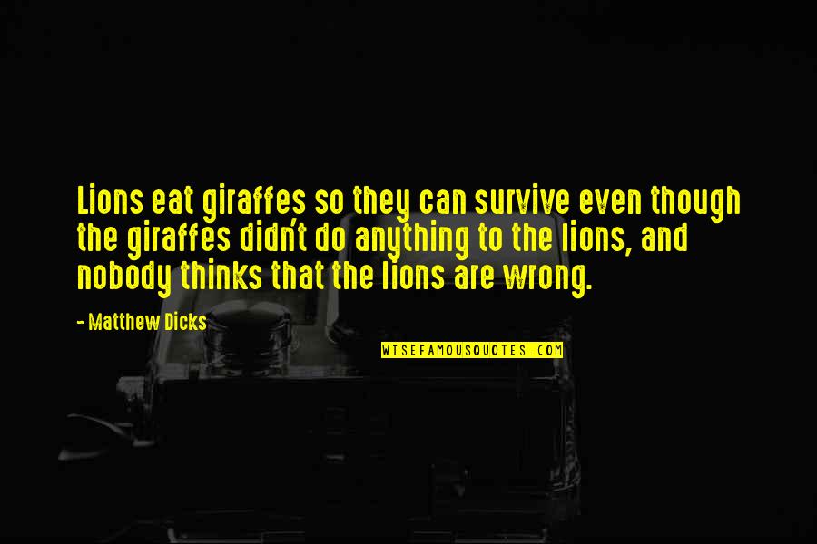 Giraffes Quotes By Matthew Dicks: Lions eat giraffes so they can survive even Giraffes Quotes By Matthew Dicks: Lions eat giraffes so they can survive even