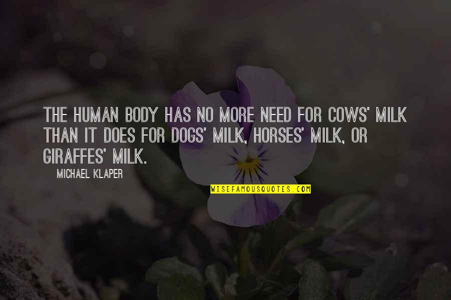 Giraffes Quotes By Michael Klaper: The human body has no more need for Giraffes Quotes By Michael Klaper: The human body has no more need for