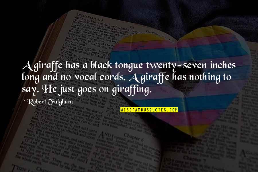 Giraffing Quotes By Robert Fulghum: A giraffe has a black tongue twenty-seven inches