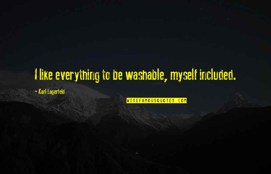 Giragosian Duke Quotes By Karl Lagerfeld: I like everything to be washable, myself included. Giragosian Duke Quotes By Karl Lagerfeld: I like everything to be washable, myself included.