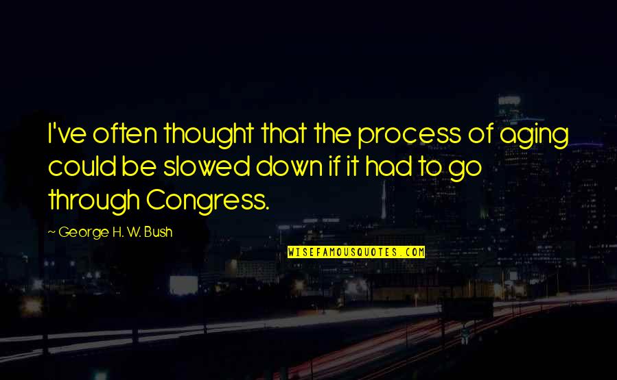 Giragosian Funeral Home Quotes By George H. W. Bush: I've often thought that the process of aging