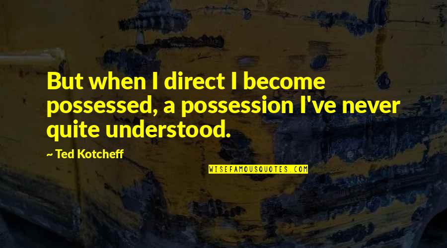 Giraldi Chocolate Quotes By Ted Kotcheff: But when I direct I become possessed, a