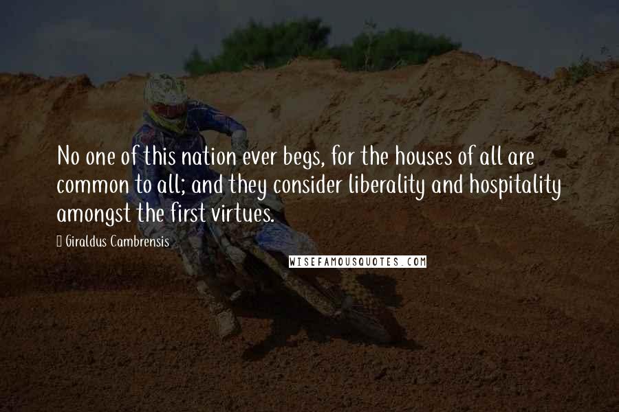 Giraldus Cambrensis quotes: No one of this nation ever begs, for the houses of all are common to all; and they consider liberality and hospitality amongst the first virtues.