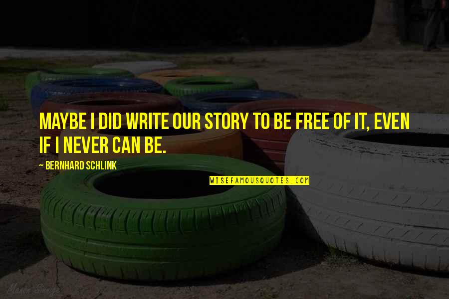 Giralt Surname Quotes By Bernhard Schlink: Maybe I did write our story to be Giralt Surname Quotes By Bernhard Schlink: Maybe I did write our story to be