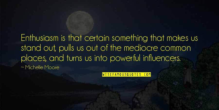 Giraltovce Quotes By Michelle Moore: Enthusiasm is that certain something that makes us Giraltovce Quotes By Michelle Moore: Enthusiasm is that certain something that makes us
