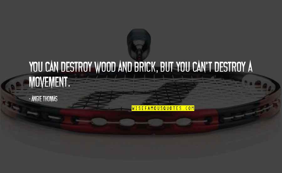 Giraratt Quotes By Angie Thomas: You can destroy wood and brick, but you