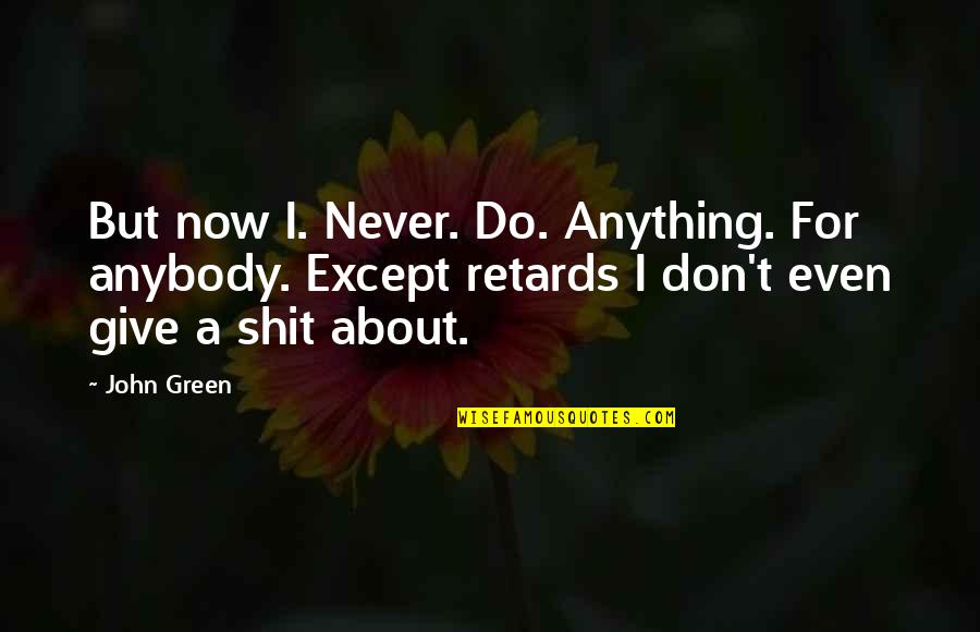 Giraratt Quotes By John Green: But now I. Never. Do. Anything. For anybody. Giraratt Quotes By John Green: But now I. Never. Do. Anything. For anybody.