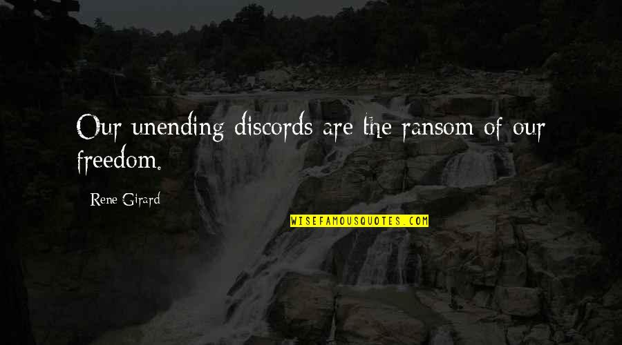 Girard Quotes By Rene Girard: Our unending discords are the ransom of our