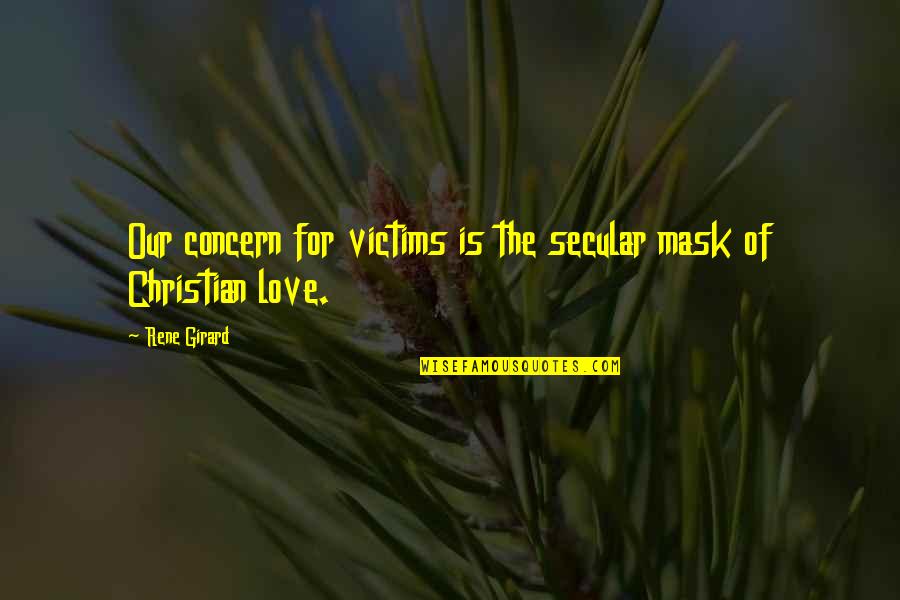 Girard Quotes By Rene Girard: Our concern for victims is the secular mask