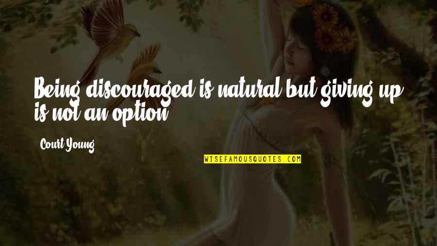 Girardeau Mo Quotes By Court Young: Being discouraged is natural but giving up is
