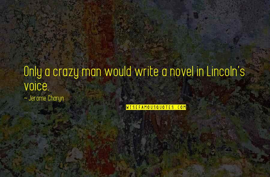 Girardeau Mo Quotes By Jerome Charyn: Only a crazy man would write a novel Girardeau Mo Quotes By Jerome Charyn: Only a crazy man would write a novel