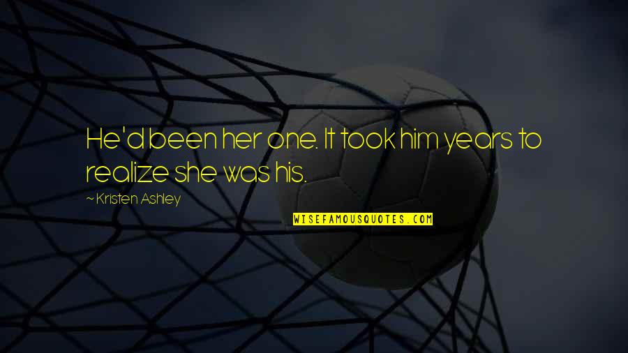 Girardeau Mo Quotes By Kristen Ashley: He'd been her one. It took him years Girardeau Mo Quotes By Kristen Ashley: He'd been her one. It took him years