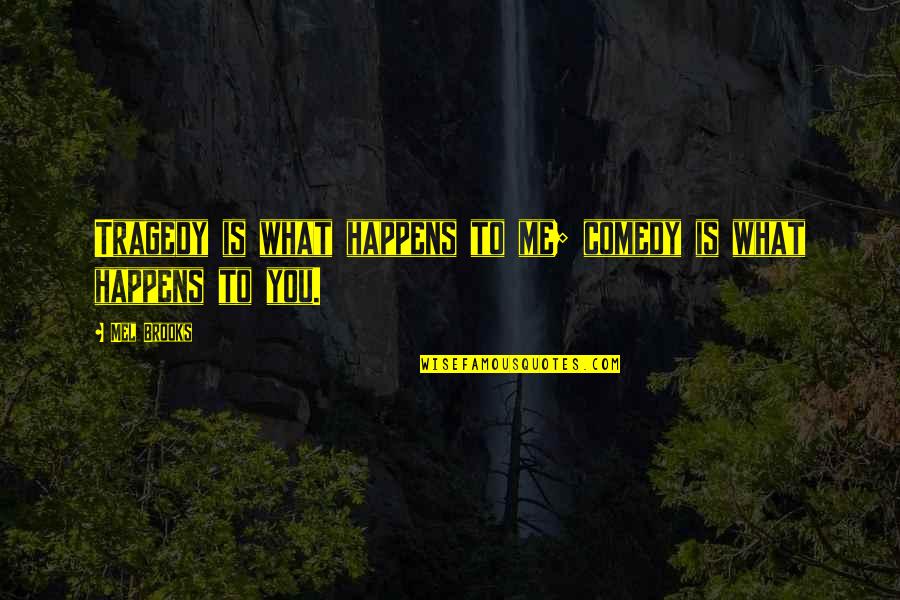 Girardeau Mo Quotes By Mel Brooks: Tragedy is what happens to me; comedy is