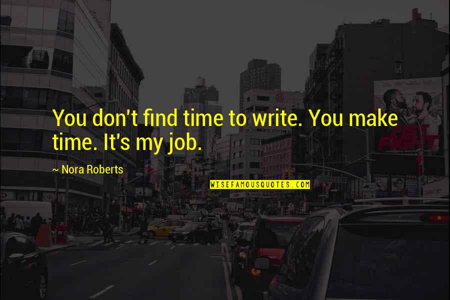Girardet Baco Quotes By Nora Roberts: You don't find time to write. You make Girardet Baco Quotes By Nora Roberts: You don't find time to write. You make
