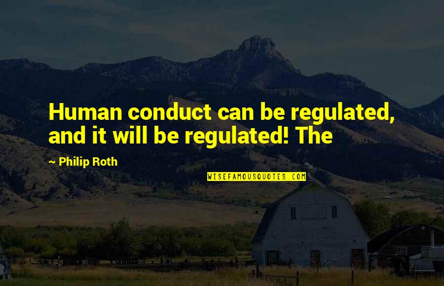 Girardet Cellars Quotes By Philip Roth: Human conduct can be regulated, and it will