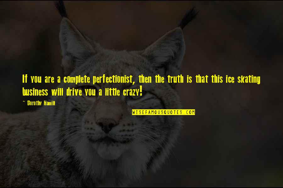 Girardian Sense Quotes By Dorothy Hamill: If you are a complete perfectionist, then the