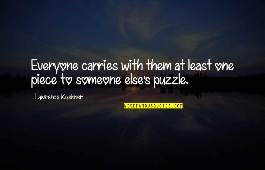 Girardian Sense Quotes By Lawrence Kushner: Everyone carries with them at least one piece