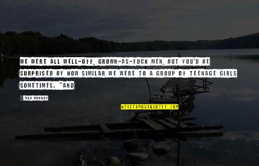 Girardian Sense Quotes By Max Monroe: We were all well-off, grown-as-fuck men, but you'd