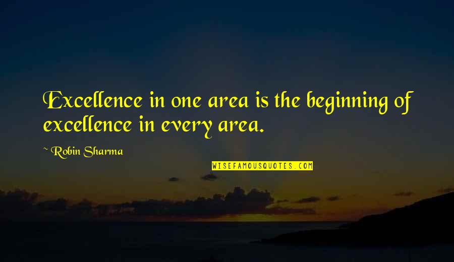 Girardian Sense Quotes By Robin Sharma: Excellence in one area is the beginning of