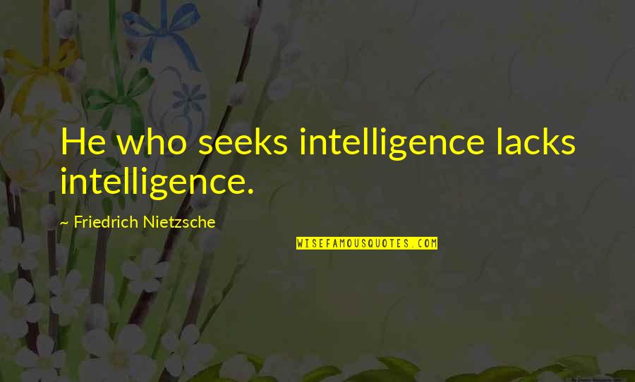 Girardo Co Quotes By Friedrich Nietzsche: He who seeks intelligence lacks intelligence. Girardo Co Quotes By Friedrich Nietzsche: He who seeks intelligence lacks intelligence.