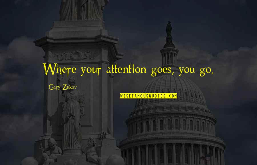 Girardo Co Quotes By Gary Zukav: Where your attention goes, you go. Girardo Co Quotes By Gary Zukav: Where your attention goes, you go.
