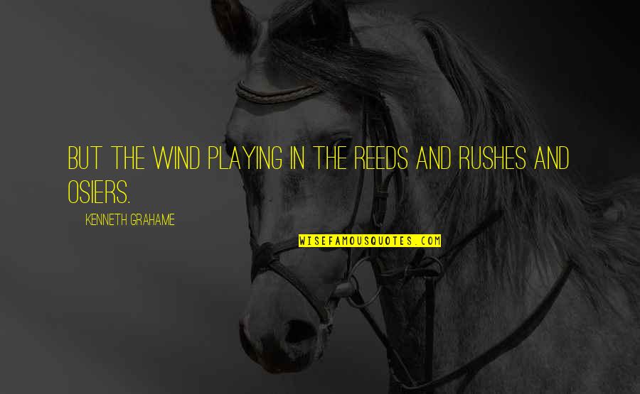 Girardo Co Quotes By Kenneth Grahame: But the wind playing in the reeds and Girardo Co Quotes By Kenneth Grahame: But the wind playing in the reeds and