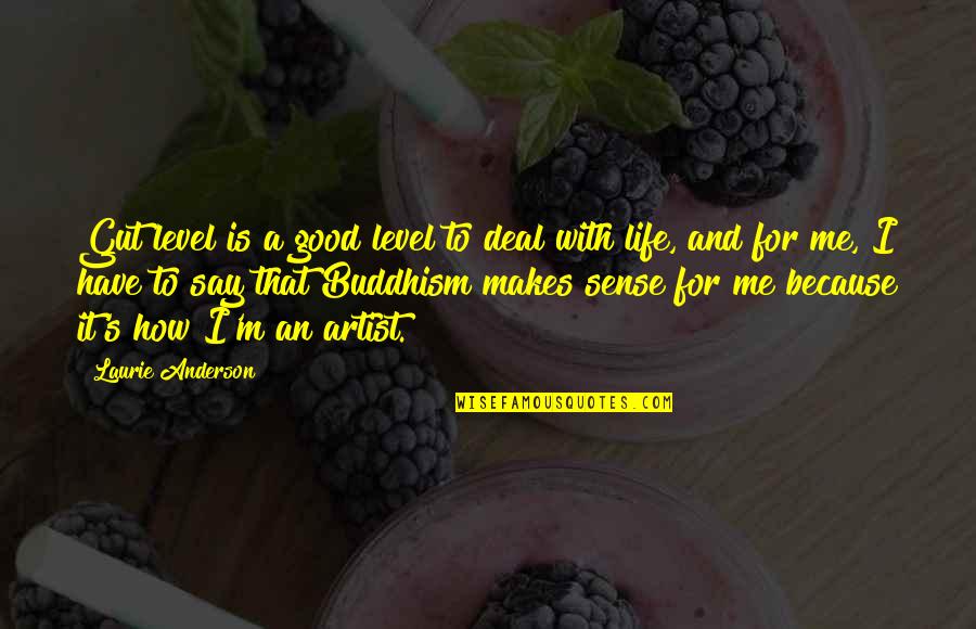 Girardo Co Quotes By Laurie Anderson: Gut level is a good level to deal Girardo Co Quotes By Laurie Anderson: Gut level is a good level to deal