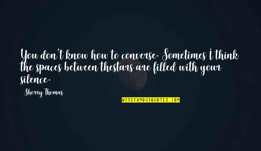 Girardot Cundinamarca Quotes By Sherry Thomas: You don't know how to converse. Sometimes I Girardot Cundinamarca Quotes By Sherry Thomas: You don't know how to converse. Sometimes I