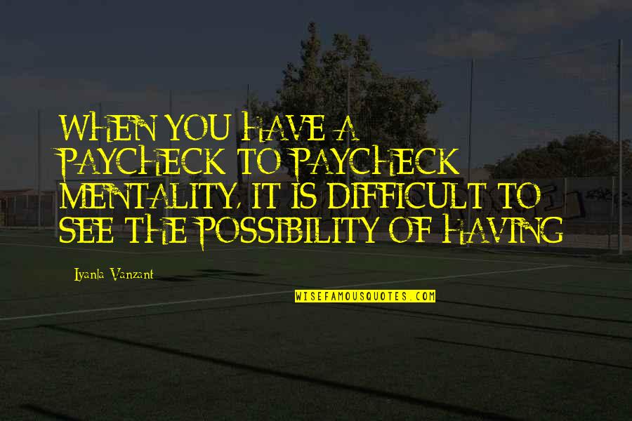 Girardot Strauch Quotes By Iyanla Vanzant: WHEN YOU HAVE A PAYCHECK-TO-PAYCHECK MENTALITY, IT IS