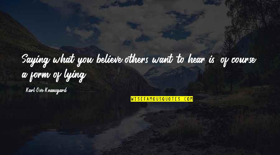 Girardota Quotes By Karl Ove Knausgard: Saying what you believe others want to hear Girardota Quotes By Karl Ove Knausgard: Saying what you believe others want to hear