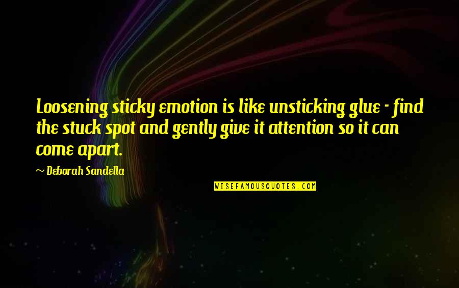 Girasoles Luis Quotes By Deborah Sandella: Loosening sticky emotion is like unsticking glue -