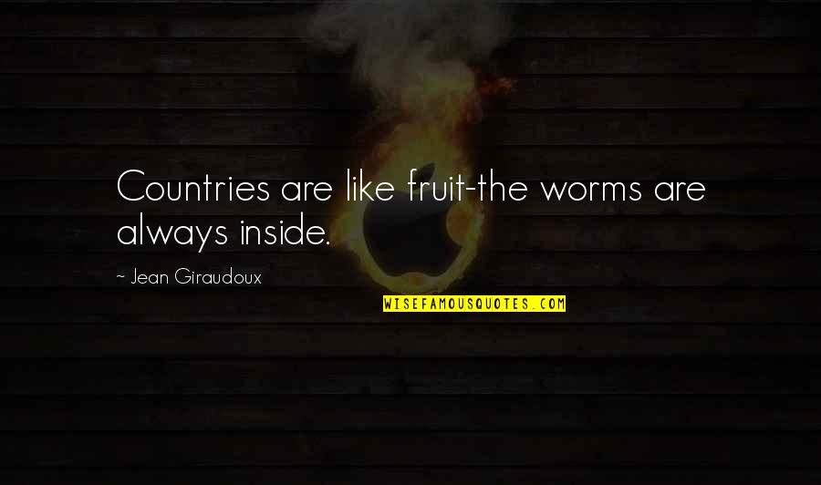 Giraudoux Quotes By Jean Giraudoux: Countries are like fruit-the worms are always inside. Giraudoux Quotes By Jean Giraudoux: Countries are like fruit-the worms are always inside.