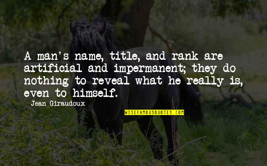 Giraudoux Quotes By Jean Giraudoux: A man's name, title, and rank are artificial Giraudoux Quotes By Jean Giraudoux: A man's name, title, and rank are artificial