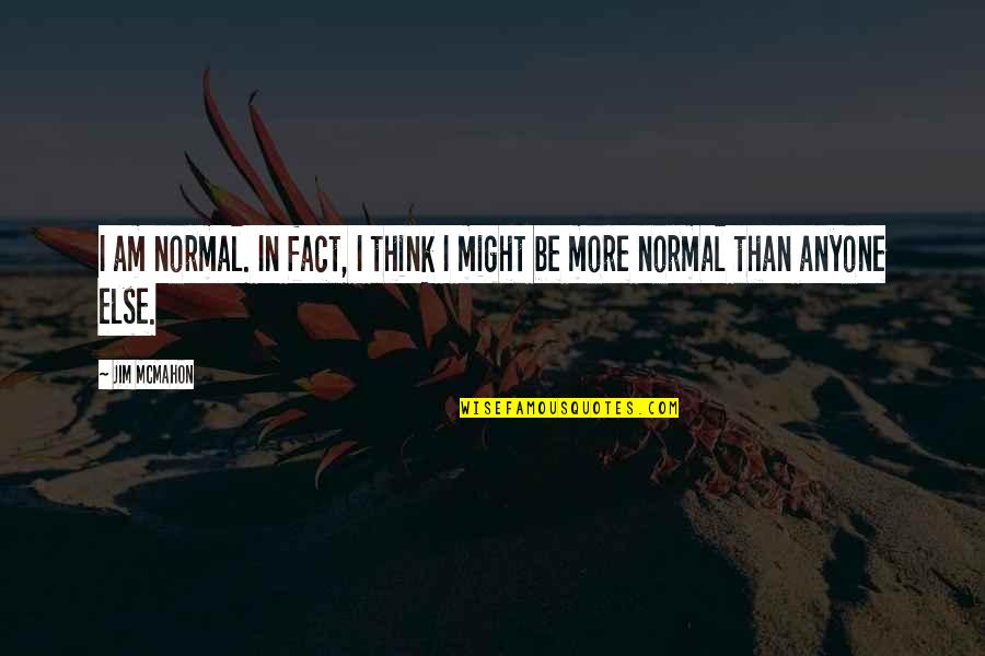 Giray Quotes By Jim McMahon: I am normal. In fact, I think I
