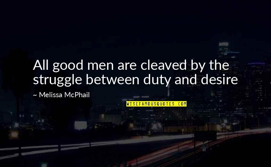 Giray Quotes By Melissa McPhail: All good men are cleaved by the struggle