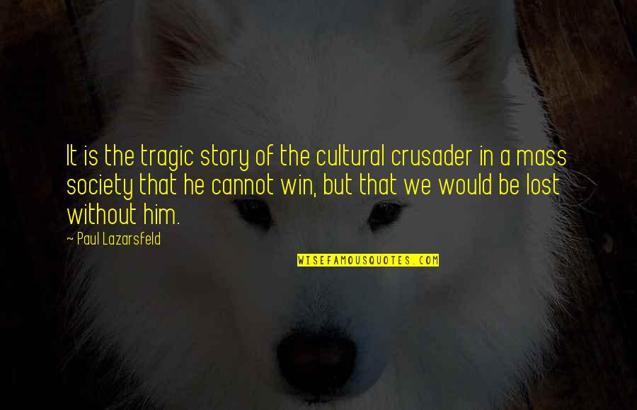 Girbaud Pants Quotes By Paul Lazarsfeld: It is the tragic story of the cultural Girbaud Pants Quotes By Paul Lazarsfeld: It is the tragic story of the cultural
