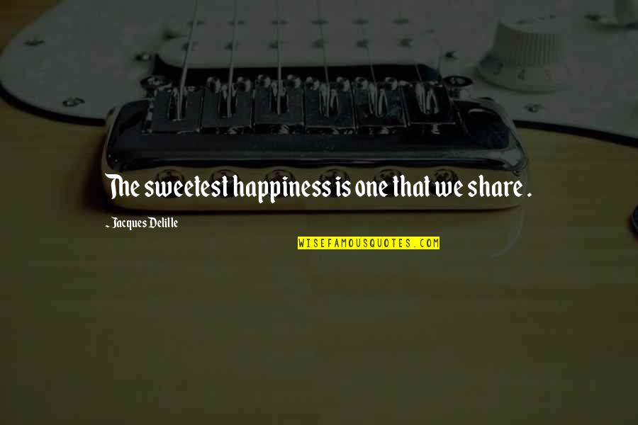 Girbaud Quotes By Jacques Delille: The sweetest happiness is one that we share Girbaud Quotes By Jacques Delille: The sweetest happiness is one that we share