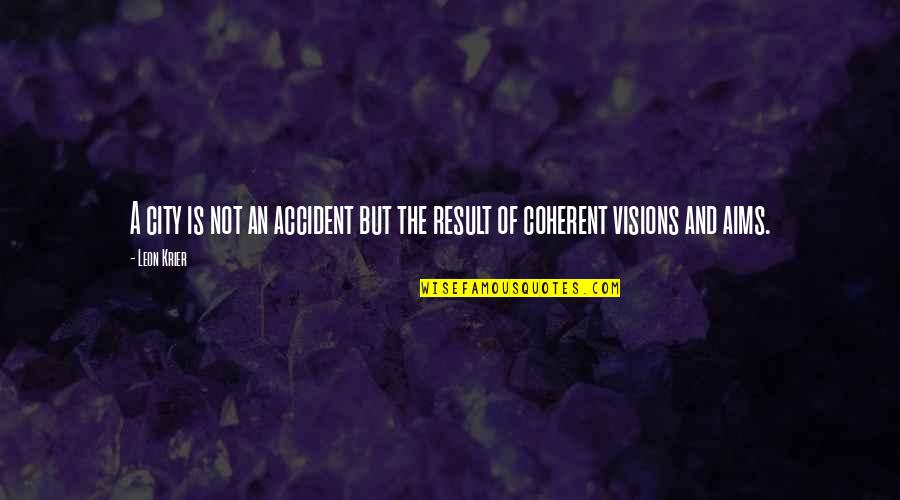Girbaud Quotes By Leon Krier: A city is not an accident but the