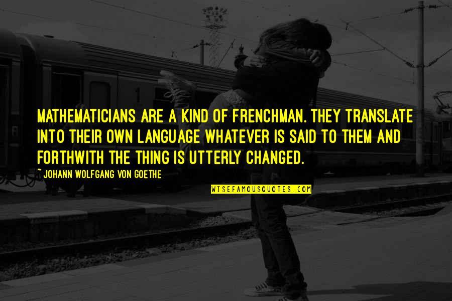 Girbaud Shorts Quotes By Johann Wolfgang Von Goethe: Mathematicians are a kind of Frenchman. They translate Girbaud Shorts Quotes By Johann Wolfgang Von Goethe: Mathematicians are a kind of Frenchman. They translate