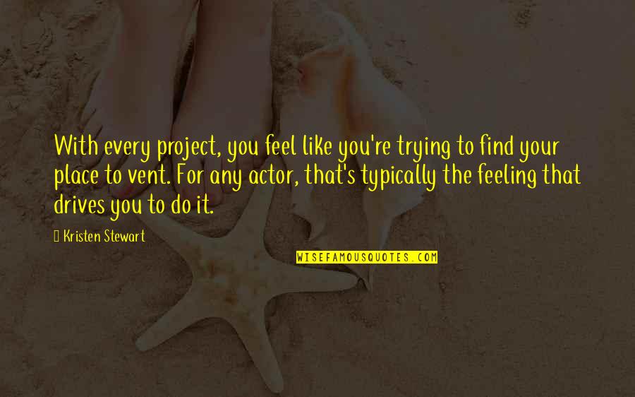 Girbaud Shorts Quotes By Kristen Stewart: With every project, you feel like you're trying Girbaud Shorts Quotes By Kristen Stewart: With every project, you feel like you're trying