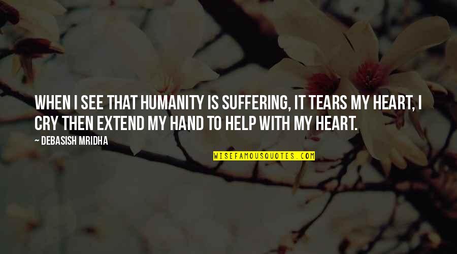 Girbaud Skinny Quotes By Debasish Mridha: When I see that humanity is suffering, it