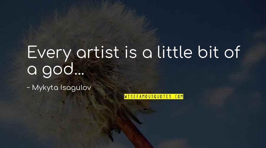 Gird Your Loins Movie Quote Quotes By Mykyta Isagulov: Every artist is a little bit of a