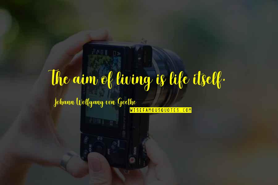 Girded Loins Quotes By Johann Wolfgang Von Goethe: The aim of living is life itself. Girded Loins Quotes By Johann Wolfgang Von Goethe: The aim of living is life itself.